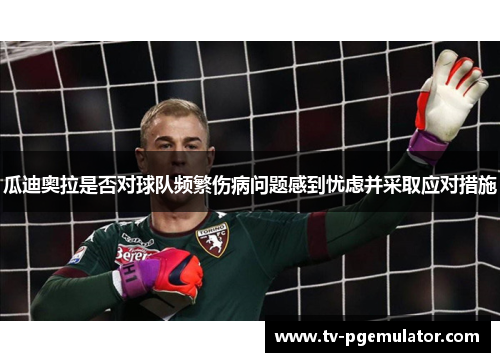 瓜迪奥拉是否对球队频繁伤病问题感到忧虑并采取应对措施