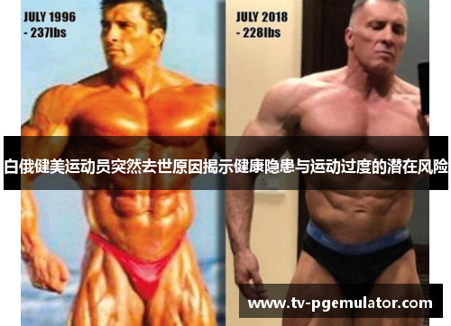 白俄健美运动员突然去世原因揭示健康隐患与运动过度的潜在风险