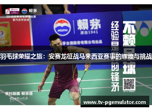 羽毛球荣耀之旅：安赛龙征战马来西亚赛事的辉煌与挑战