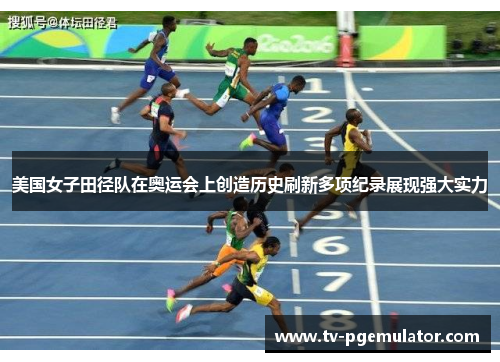 美国女子田径队在奥运会上创造历史刷新多项纪录展现强大实力